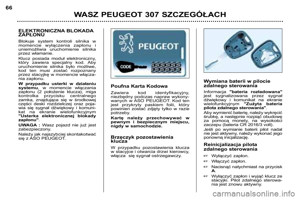 Peugeot 307 2002  Instrukcja Obsługi (in Polish) Poufna Karta Kodowa 
Zawiera  kod  identyfikacyjny, 
niezbędny  podczas  napraw  wykony-
wanych  w ASO  PEUGEOT.  Kod  ten
jest  przykryty  paskiem  folii,  który
powinien  zostać  zdjęty  tylko  