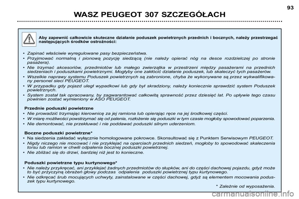 Peugeot 307 2002  Instrukcja Obsługi (in Polish) Aby  zapewnić  całkowicie  skuteczne  działanie  poduszek  powietrznych  przednich  i  bocznych,  należy  przestrzegać
następujących środków ostrożności:
• Zapinać właściwie wyregulowa