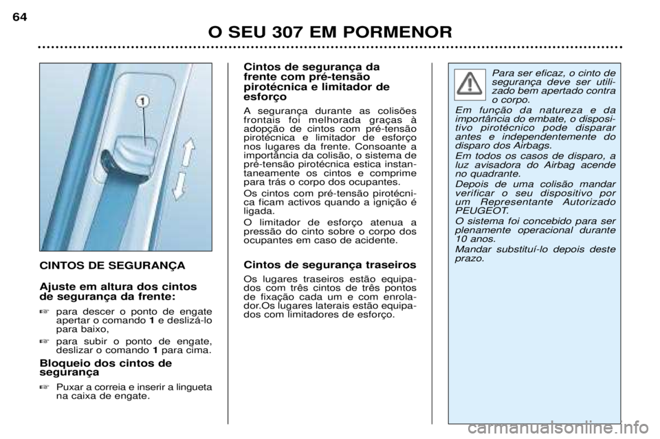 Peugeot 307 2002 Manual do proprietário (in Portuguese) Para ser eficaz, o cinto de zado bem apertado contrao corpo.
import‰ncia do embate, o disposi-tivo pirotŽcnico pode dispararantes e independentemente do
disparo dos Airbags. Em todos os casos de di Peugeot 307 2002 Manual do proprietário (in Portuguese) Para ser eficaz, o cinto de zado bem apertado contrao corpo.
import‰ncia do embate, o disposi-tivo pirotŽcnico pode dispararantes e independentemente do
disparo dos Airbags. Em todos os casos de di
