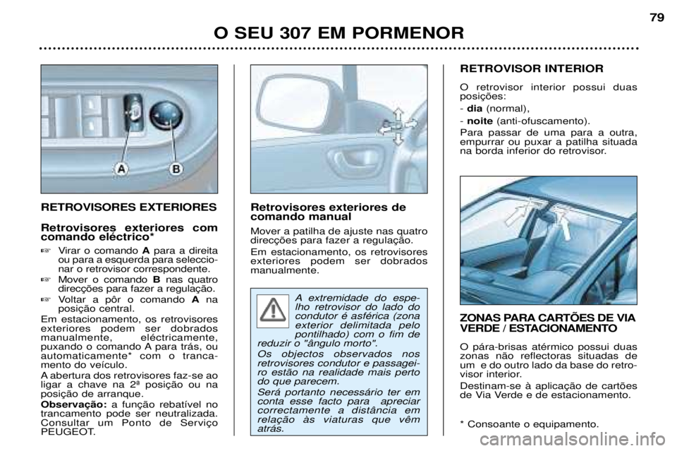 Peugeot 307 2002 Manual do proprietário (in Portuguese) A extremidade do espe- lho retrovisor do lado docondutor Ž asfŽrica (zonaexterior delimitada pelopontilhado) com o fim de
reduzir o "‰ngulo morto". Os objectos observados nos retrovisores condutor Peugeot 307 2002 Manual do proprietário (in Portuguese) A extremidade do espe- lho retrovisor do lado docondutor Ž asfŽrica (zonaexterior delimitada pelopontilhado) com o fim de
reduzir o "‰ngulo morto". Os objectos observados nos retrovisores condutor