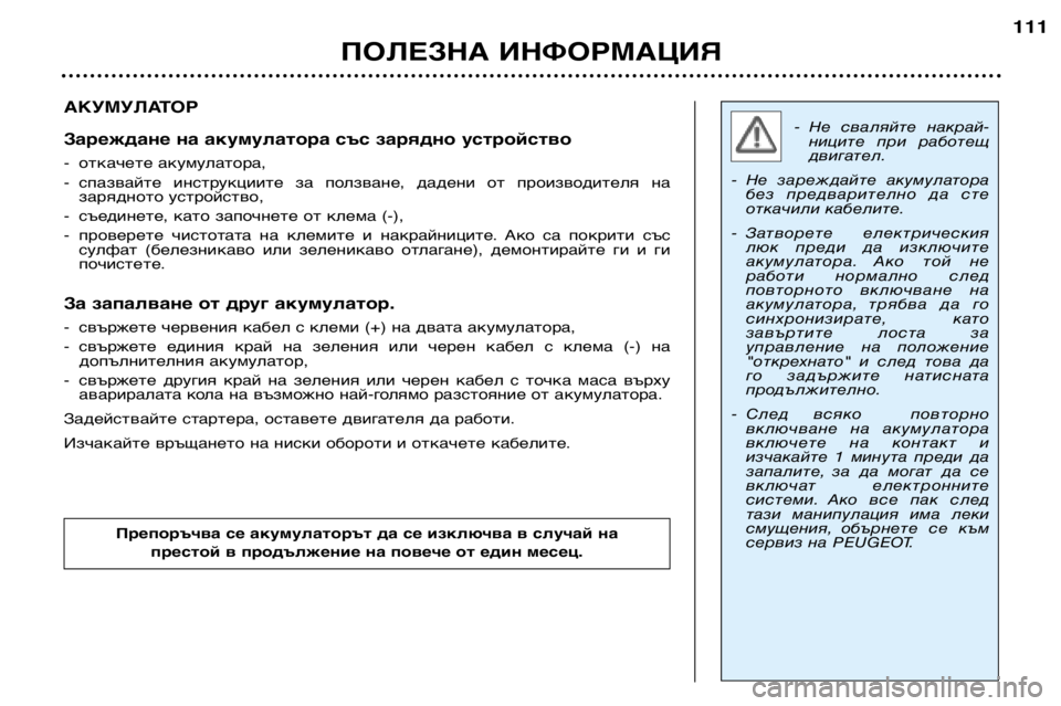 Peugeot 307 2002  Ръководство за експлоатация (in Bulgarian) АКУМУЛАТОР 
Зареждане на акумулатора със зарядно устройство  
- откачете акумулатора, 
- спазвайте  инструкции