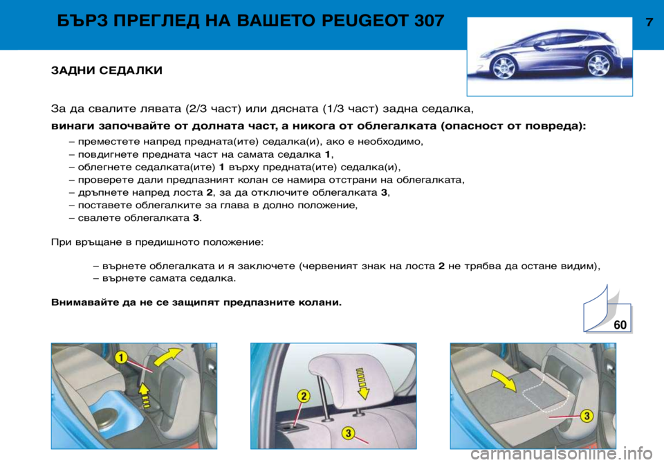 Peugeot 307 2002  Ръководство за експлоатация (in Bulgarian) ЗАДНИ СЕДАЛКИ 
За да свалите лявата (2/3 част) или дясната (1/3 част) задна седалка, 
винаги започвайте от долната 