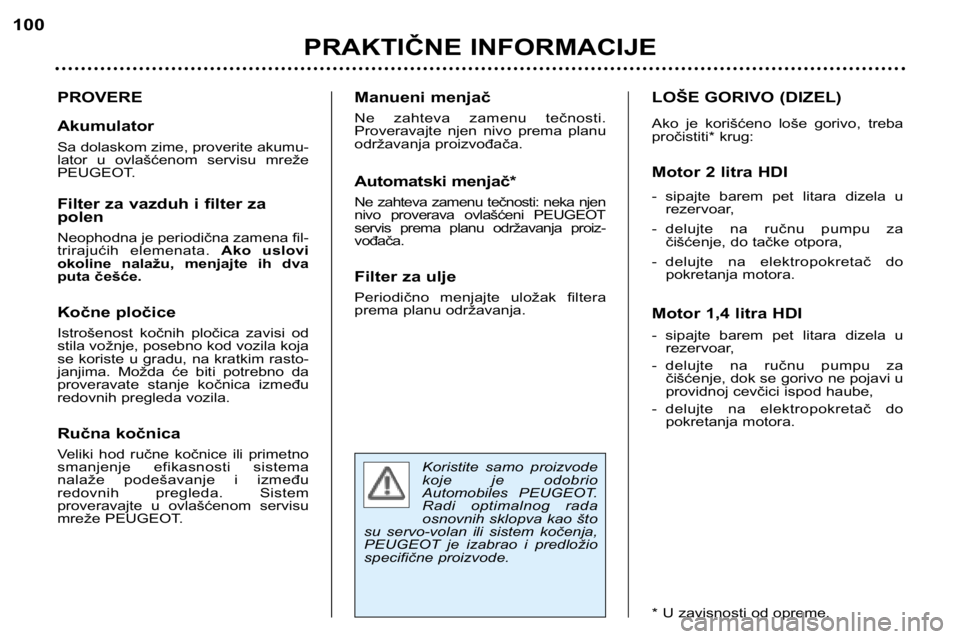 Peugeot 307 2002  Упутство за употребу (in Serbian) Koristite  samo  proizvode 
koje  je  odobrio
Automobiles  PEUGEOT.
Radi  optimalnog  rada
osnovnih sklopva kao što
su  servo-volan  ili  sistem  kočenja,
PEUGEOT  je  izabrao  i  predložio
specifi