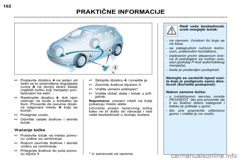 Peugeot 307 2002  Упутство за употребу (in Serbian) Radi  vaše  bezbednosti, 
uvek menjajte točak:
- na  ravnom,  čvrstom  tlu  koje  se ne kliza,
- sa  zategnutom  ručnom  kočni- com, prekinutim kontaktom,
- izabranim  prvim  stepenom  brzi- ne  