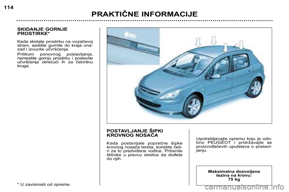 Peugeot 307 2002  Упутство за употребу (in Serbian) SKIDANJE GORNJE PROSTIRKE* 
Kada  skidate  prostirku  na  vozačevoj 
strani,  sedište  gurnite  do  kraja  una-
zad i izvucite učvršćenja. 
Prilikom  ponovnog  postavljanja, 
namestite  gornju  p