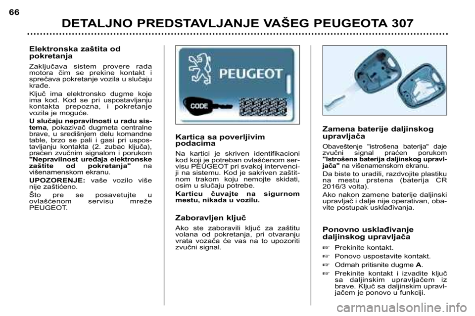 Peugeot 307 2002  Упутство за употребу (in Serbian) Kartica sa poverljivim podacima 
Na  kartici  je  skriven  identifikacioni 
kod koji je potreban ovlašćenom ser-
visu PEUGEOT pri svakoj intervenci-
ji  na  sistemu.  Kod  je  sakriven  zaštit-
nom