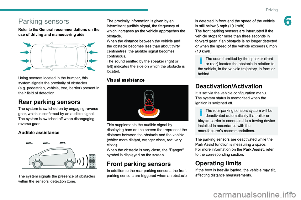 Peugeot 308 2021  Owners Manual 121
Driving
6Parking sensors
Refer to the General recommendations on the 
use of driving and manoeuvring aids.
 
 
Using sensors located in the bumper, this 
system signals the proximity of obstacles 