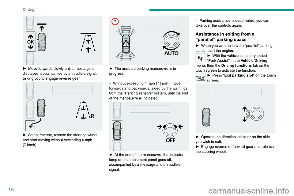 Peugeot 308 2021  Owners Manual 126
Driving
 
► Move forwards slowly until a message is 
displayed, accompanied by an audible signal, 
asking you to engage reverse gear
.
 
 
► Select reverse, release the steering wheel 
and sta