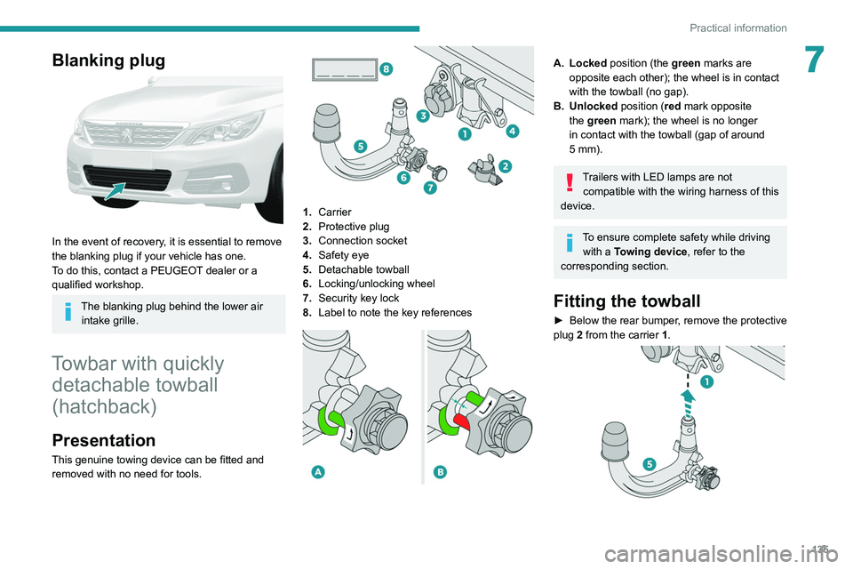 Peugeot 308 2021  Owners Manual 135
Practical information
7Blanking plug 
 
In the event of recovery, it is essential to remove 
the blanking plug if your vehicle has one.
To do this, contact a PEUGEOT dealer or a 
qualified worksho