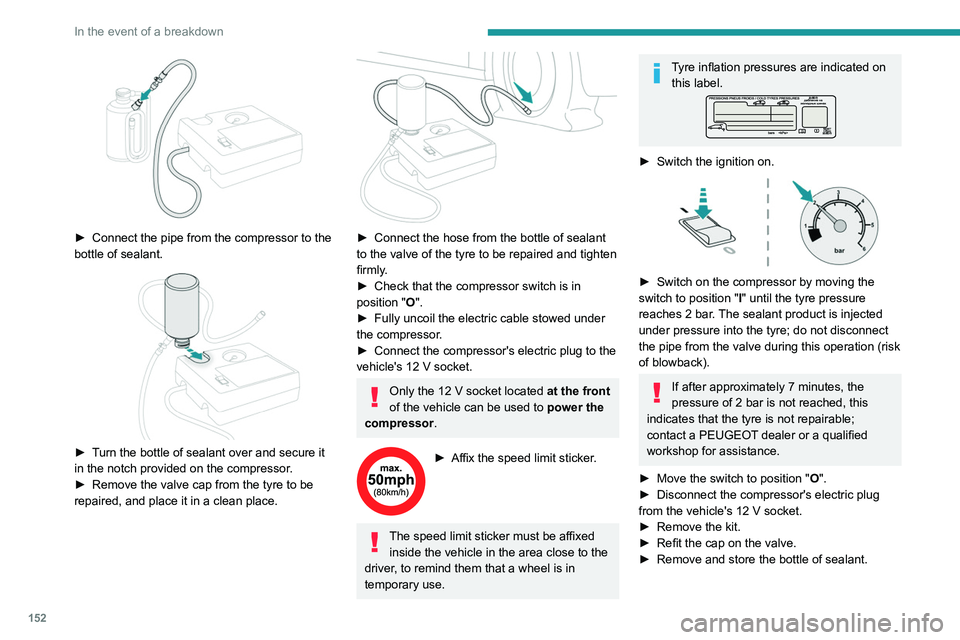 Peugeot 308 2021  Owners Manual 152
In the event of a breakdown
 
► Connect the pipe from the compressor to the 
bottle of sealant.
 
 
► Turn the bottle of sealant over and secure it 
in the notch provided on the compressor.
