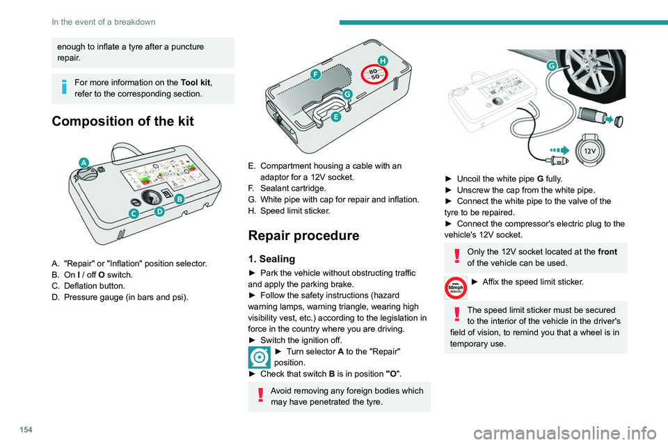 Peugeot 308 2021  Owners Manual 154
In the event of a breakdown
enough to inflate a tyre after a puncture 
repair.
For more information on the Tool kit, 
refer to the corresponding section.
Composition of the kit 
 
A. "Repair&#