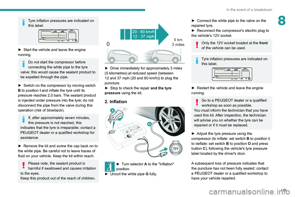 Peugeot 308 2021  Owners Manual 155
In the event of a breakdown
8Tyre inflation pressures are indicated on this label.
► Start the vehicle and leave the engine 
running.
Do not start the compressor before 
connecting the white pip