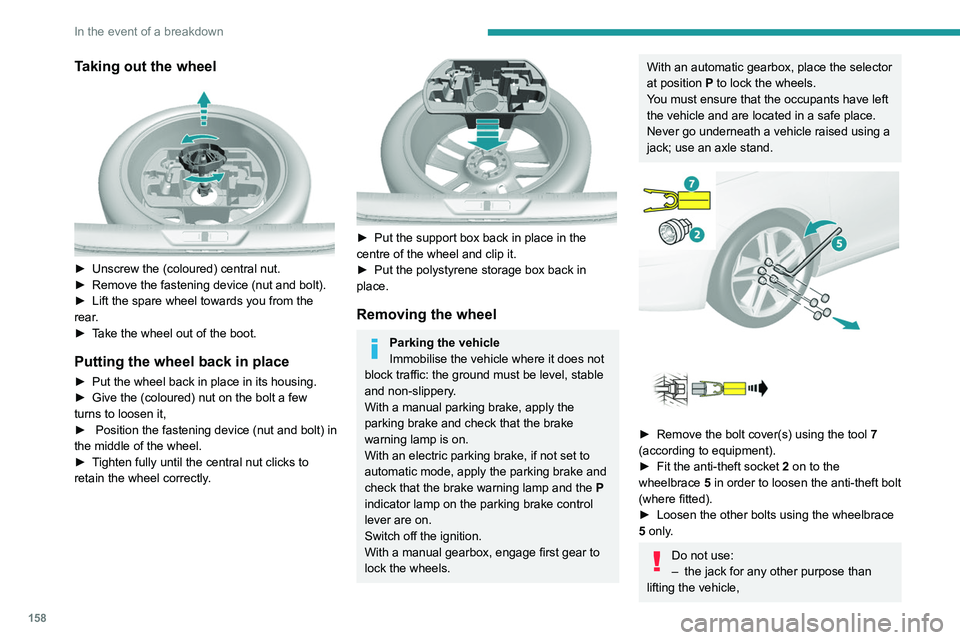 Peugeot 308 2021  Owners Manual 158
In the event of a breakdown
Taking out the wheel 
 
► Unscrew the (coloured) central nut.
►  Remove the fastening device (nut and bolt).
►
 
Lift the spare wheel towards you from the 
rear

