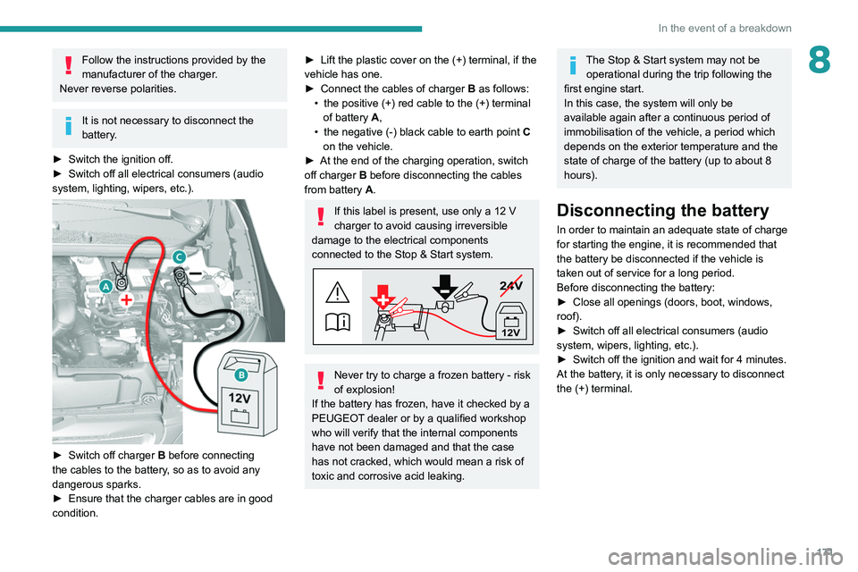 Peugeot 308 2021  Owners Manual 171
In the event of a breakdown
8Follow the instructions provided by the 
manufacturer of the charger.
Never reverse polarities.
It is not necessary to disconnect the 
battery.
►
 
Switch the igniti