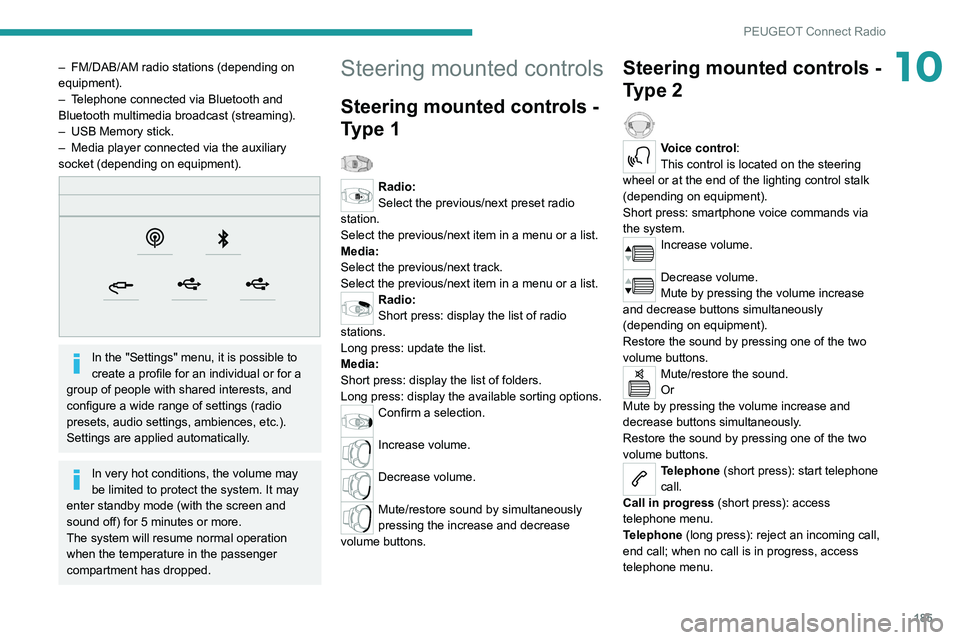 Peugeot 308 2021  Owners Manual 185
PEUGEOT Connect Radio
10– FM/DAB/AM radio stations (depending on 
equipment).
–
 
T
 elephone connected via Bluetooth and 
Bluetooth multimedia broadcast (streaming).
–
 
USB Memory stick.
