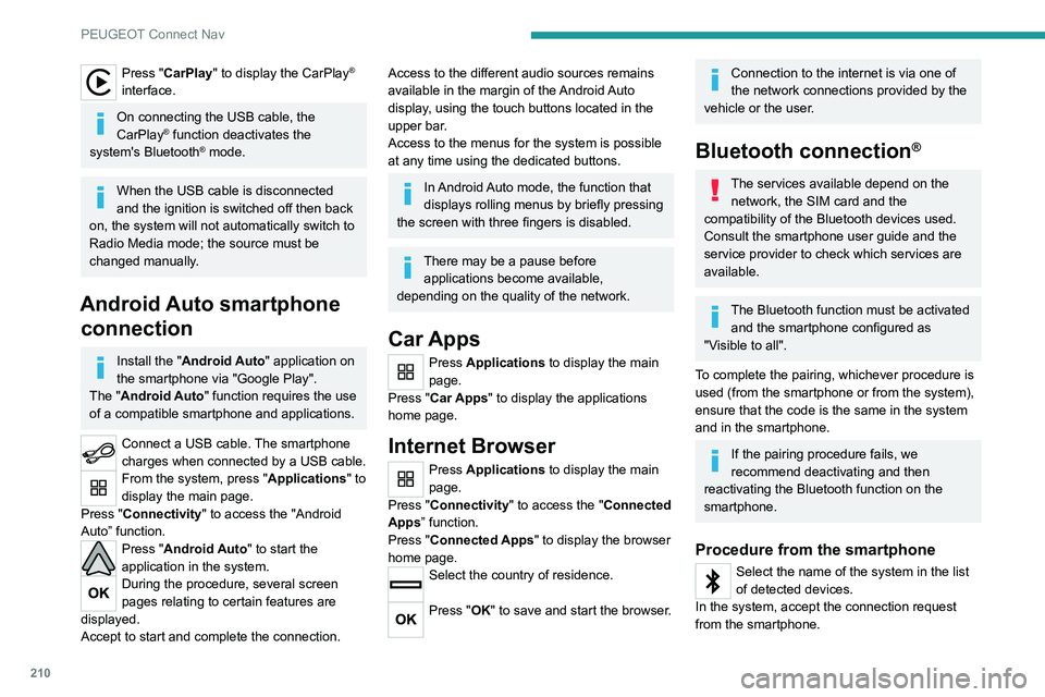 Peugeot 308 2021  Owners Manual 210
PEUGEOT Connect Nav
Press "CarPlay" to display the CarPlay® 
interface.
On connecting the USB cable, the 
CarPlay® function deactivates the 
system's Bluetooth® mode.
When the USB c