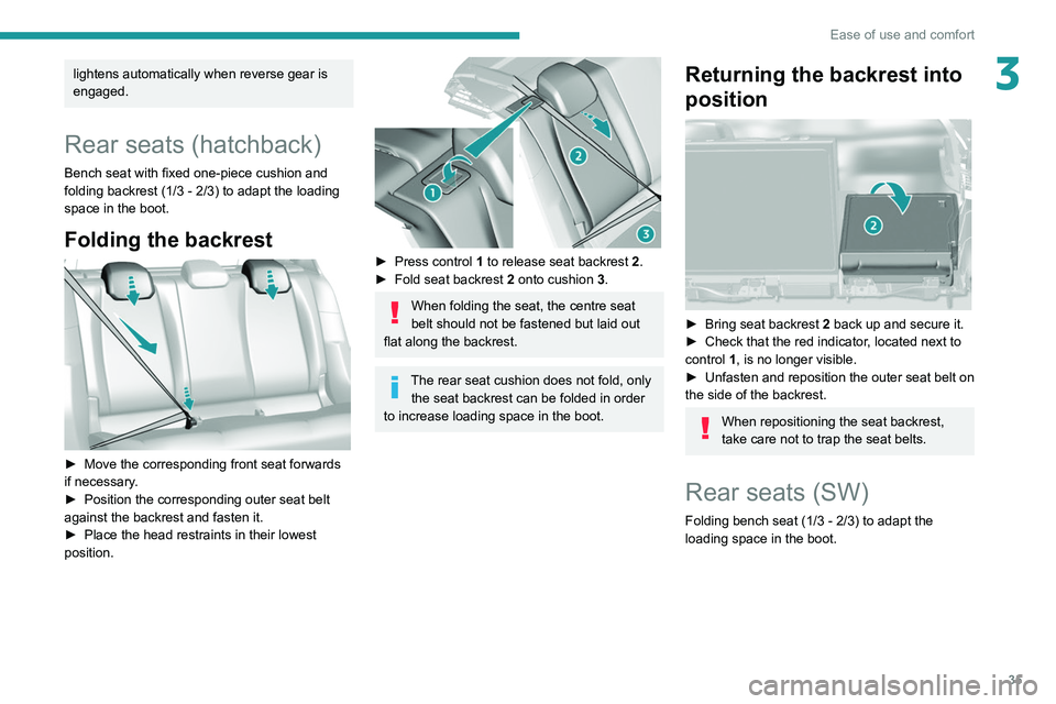 Peugeot 308 2021  Owners Manual 35
Ease of use and comfort
3lightens automatically when reverse gear is 
engaged.
Rear seats (hatchback)
Bench seat with fixed one-piece cushion and 
folding backrest (1/3 - 2/3) to adapt the loading 