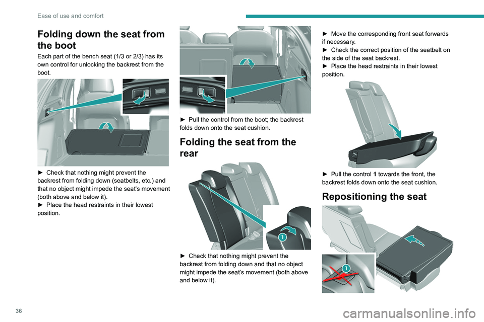 Peugeot 308 2021  Owners Manual 36
Ease of use and comfort
Folding down the seat from 
the boot
Each part of the bench seat (1/3 or 2/3) has its 
own control for unlocking the backrest from the 
boot.
 
 
► Check that nothing migh