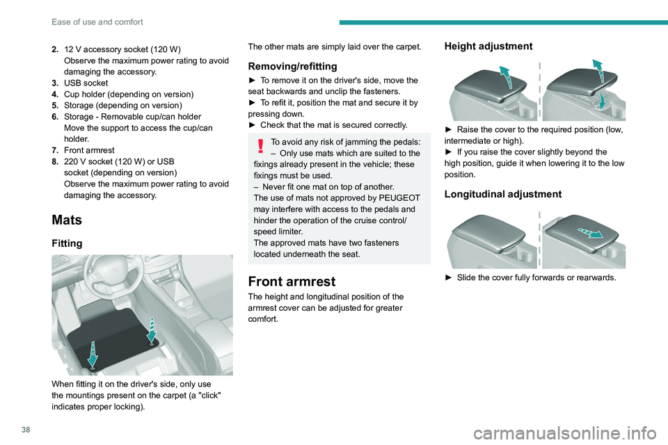 Peugeot 308 2021  Owners Manual 38
Ease of use and comfort
2.12   V accessory socket (120   W)
Observe the maximum power rating to avoid 
damaging the accessory.
3. USB socket
4. Cup holder (depending on version)
5. Storage (dependi