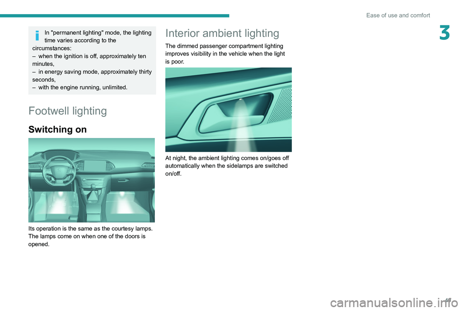 Peugeot 308 2021  Owners Manual 49
Ease of use and comfort
3In "permanent lighting" mode, the lighting 
time varies according to the 
circumstances:
–
 
when the ignition is off, approximately ten 
minutes,
–

 
in energ