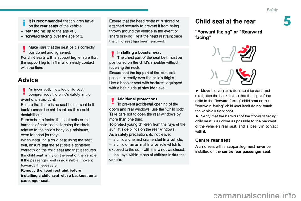 Peugeot 308 2021  Owners Manual 69
Safety
5It is recommended that children travel 
on the rear seats of the vehicle:
–
 
‘rear facing’ up to the age of 3,
–
 
‘forward facing’ over the age of 3.
Make sure that the seat b