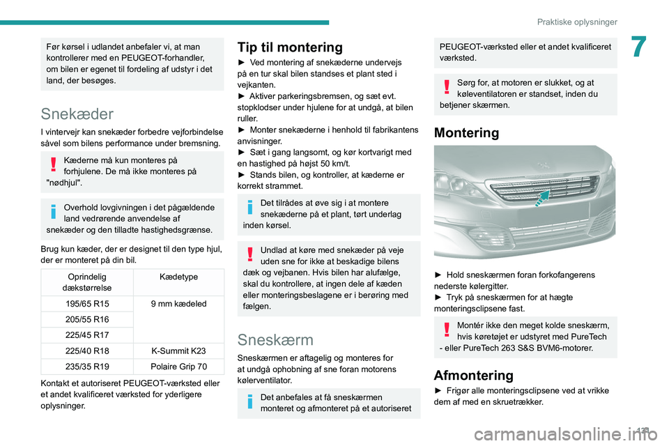 Peugeot 308 2021  Instruktionsbog (in Danish) 131
Praktiske oplysninger
7Før kørsel i udlandet anbefaler vi, at man 
kontrollerer med en PEUGEOT-forhandler, 
om bilen er egenet til fordeling af udstyr i det 
land, der besøges.
Snekæder
I vint