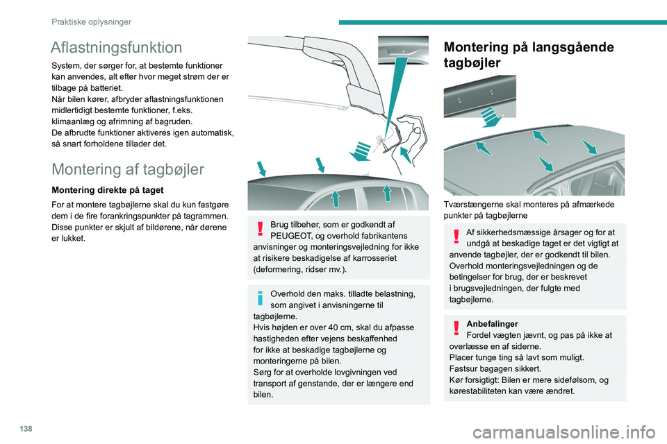 Peugeot 308 2021  Instruktionsbog (in Danish) 138
Praktiske oplysninger
Aflastningsfunktion
System, der sørger for, at bestemte funktioner 
kan anvendes, alt efter hvor meget strøm der er 
tilbage på batteriet.
Når bilen kører, afbryder afla