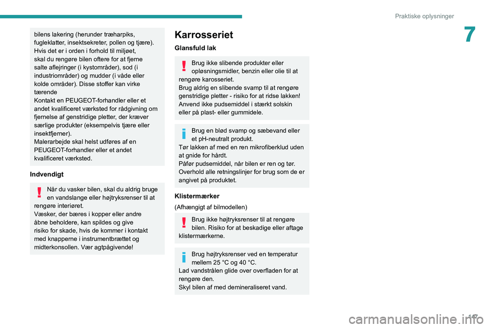 Peugeot 308 2021  Instruktionsbog (in Danish) 147
Praktiske oplysninger
7bilens lakering (herunder træharpiks, 
fugleklatter, insektsekreter, pollen og tjære).
Hvis det er i orden i forhold til miljøet, 
skal du rengøre bilen oftere for at fj