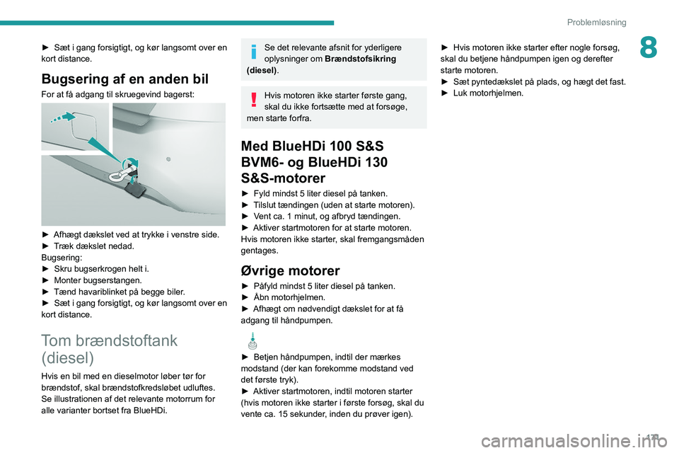 Peugeot 308 2021  Instruktionsbog (in Danish) 171
Problemløsning
8► Sæt i gang forsigtigt, og kør langsomt over en 
kort distance.
Bugsering af en anden bil
For at få adgang til skruegevind bagerst: 
 
► Afhægt dækslet ved at trykke i v