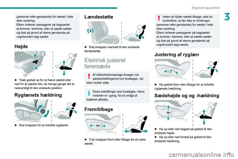 Peugeot 308 2021 Instruktionsbog (in Danish) 33
Ergonomi og komfort
3(personer eller genstande) for sædet i hele
dets vandring.
Ellers risikerer passagerer på bagsædet
at komme i klemme, eller at sædet sætter
sig fast på grund af størr Peugeot 308 2021 Instruktionsbog (in Danish) 33
Ergonomi og komfort
3(personer eller genstande) for sædet i hele
dets vandring.
Ellers risikerer passagerer på bagsædet
at komme i klemme, eller at sædet sætter
sig fast på grund af størr