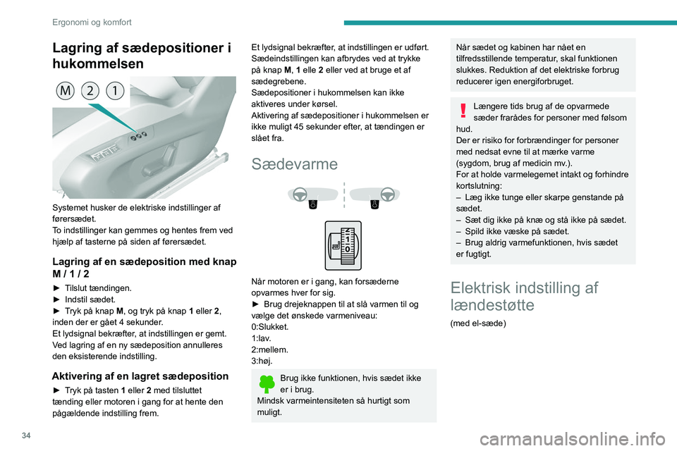 Peugeot 308 2021 Instruktionsbog (in Danish) 34
Ergonomi og komfort
Lagring af sædepositioner i
hukommelsen
Systemet husker de elektriske indstillinger af
førersædet.
To indstillinger kan gemmes og hentes frem ved
hjælp af tasterne p Peugeot 308 2021 Instruktionsbog (in Danish) 34
Ergonomi og komfort
Lagring af sædepositioner i
hukommelsen
Systemet husker de elektriske indstillinger af
førersædet.
To indstillinger kan gemmes og hentes frem ved
hjælp af tasterne p