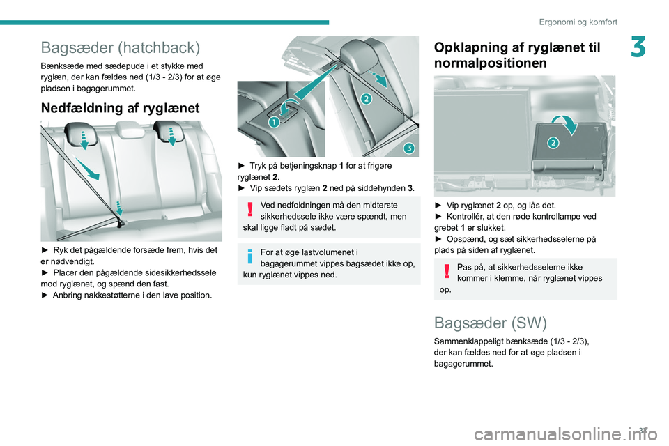 Peugeot 308 2021 Instruktionsbog (in Danish) 37
Ergonomi og komfort
3Bagsæder (hatchback)
Bænksæde med sædepude i et stykke med
ryglæn, der kan fældes ned (1/3 - 2/3) for at øge
pladsen i bagagerummet.
Nedfældning af ryglænet
► R Peugeot 308 2021 Instruktionsbog (in Danish) 37
Ergonomi og komfort
3Bagsæder (hatchback)
Bænksæde med sædepude i et stykke med
ryglæn, der kan fældes ned (1/3 - 2/3) for at øge
pladsen i bagagerummet.
Nedfældning af ryglænet
► R