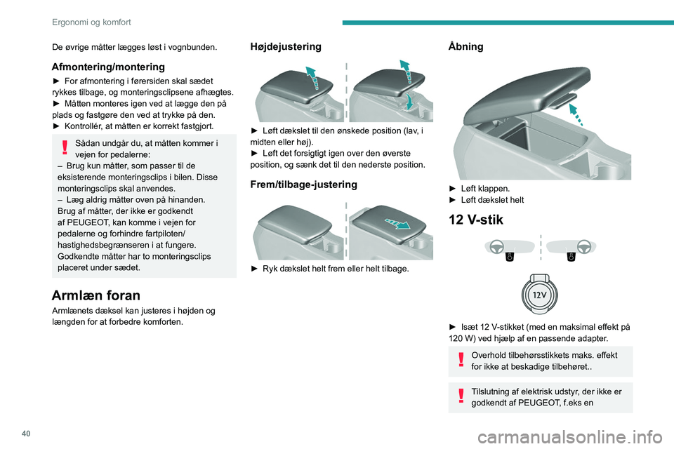 Peugeot 308 2021  Instruktionsbog (in Danish) 40
Ergonomi og komfort
De øvrige måtter lægges løst i vognbunden.
Afmontering/montering
► For afmontering i førersiden skal sædet 
rykkes tilbage, og monteringsclipsene afhægtes.
►
 
Måtte