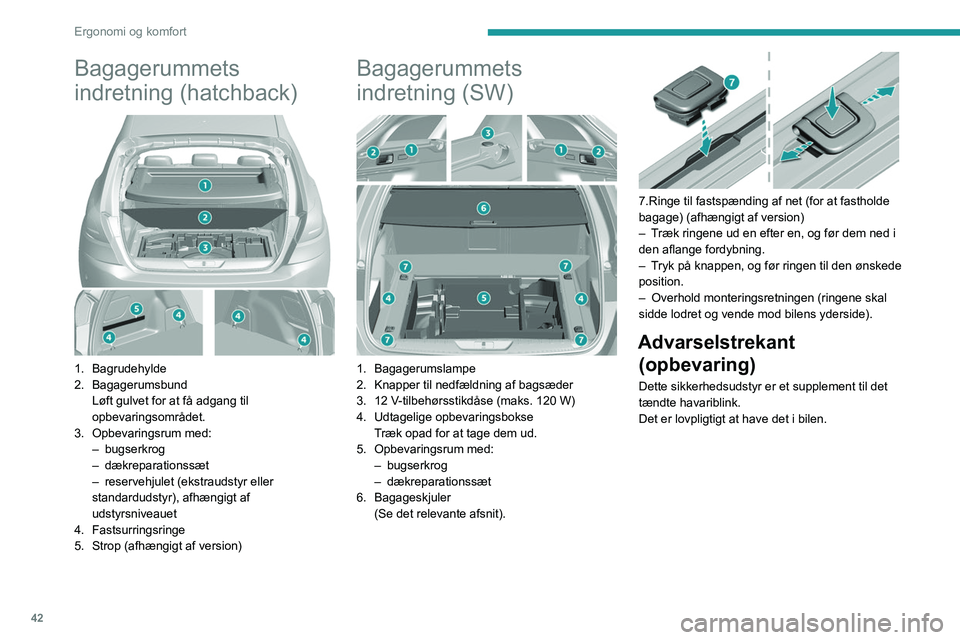 Peugeot 308 2021  Instruktionsbog (in Danish) 42
Ergonomi og komfort
Bagagerummets 
indretning (hatchback)
 
 
1. Bagrudehylde
2. BagagerumsbundLøft gulvet for at få adgang til 
opbevaringsområdet.
3. Opbevaringsrum med: –
  bugserkrog
–
 