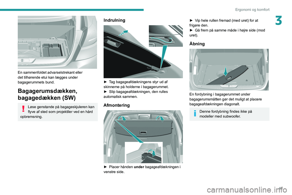 Peugeot 308 2021  Instruktionsbog (in Danish) 43
Ergonomi og komfort
3
 
En sammenfoldet advarselstrekant eller 
det tilhørende etui kan lægges under 
bagagerummets bund.
Bagagerumsdækken, 
bagagedækken (SW)
Løse genstande på bagageskjulere