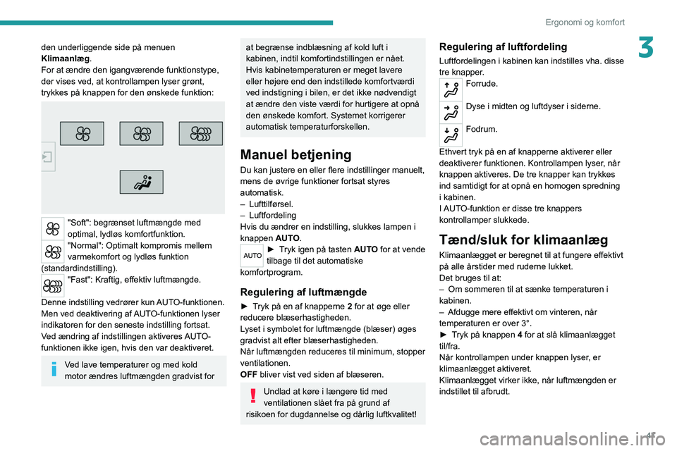 Peugeot 308 2021  Instruktionsbog (in Danish) 47
Ergonomi og komfort
3den underliggende side på menuen 
Klimaanlæg.
For at ændre den igangværende funktionstype, 
der vises ved, at kontrollampen lyser grønt, 
trykkes på knappen for den ønsk