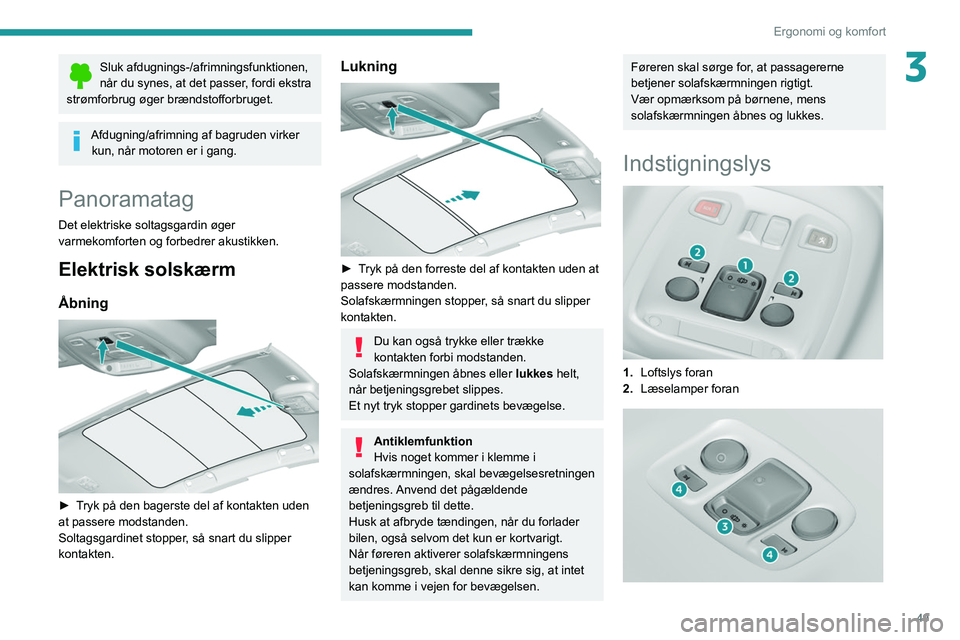 Peugeot 308 2021  Instruktionsbog (in Danish) 49
Ergonomi og komfort
3Sluk afdugnings-/afrimningsfunktionen, 
når du synes, at det passer, fordi ekstra 
strømforbrug øger brændstofforbruget.
Afdugning/afrimning af bagruden virker  kun, når m