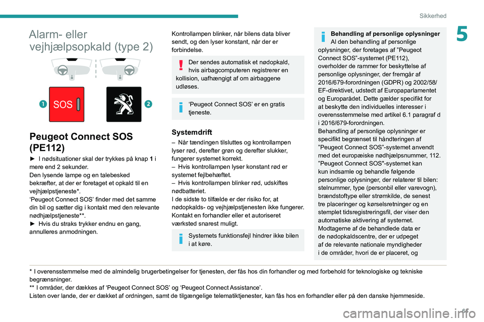 Peugeot 308 2021  Instruktionsbog (in Danish) 61
Sikkerhed
5Alarm- eller vejhjælpsopkald (type 2)
 
 
 
 
Peugeot Connect SOS 
(PE112)
► I nødsituationer skal der trykkes på knap  1  i 
mere end 2 sekunder.
Den lysende lampe og en talebesked