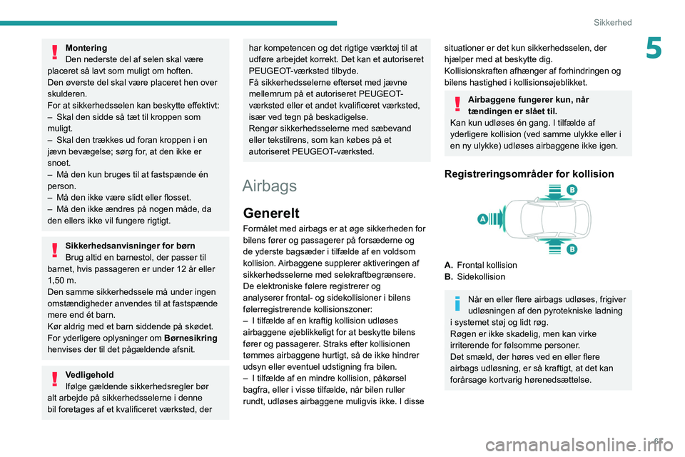 Peugeot 308 2021  Instruktionsbog (in Danish) 67
Sikkerhed
5Montering
Den nederste del af selen skal være 
placeret så lavt som muligt om hoften.
Den øverste del skal være placeret hen over 
skulderen.
For at sikkerhedsselen kan beskytte effe