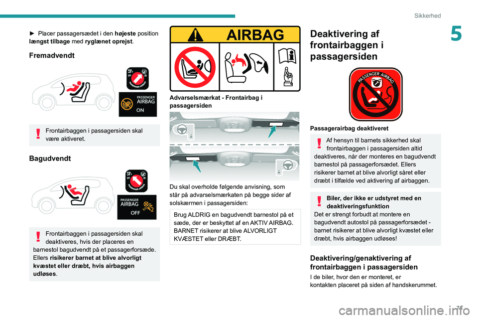 Peugeot 308 2021 Instruktionsbog (in Danish) 71
Sikkerhed
5► Placer passagersædet i den højeste position
længst tilbage med ryglænet oprejst.
Fremadvendt
Frontairbaggen i passagersiden skal
være aktiveret.
Bagudvendt
Frontairbag Peugeot 308 2021 Instruktionsbog (in Danish) 71
Sikkerhed
5► Placer passagersædet i den højeste position
længst tilbage med ryglænet oprejst.
Fremadvendt
Frontairbaggen i passagersiden skal
være aktiveret.
Bagudvendt
Frontairbag