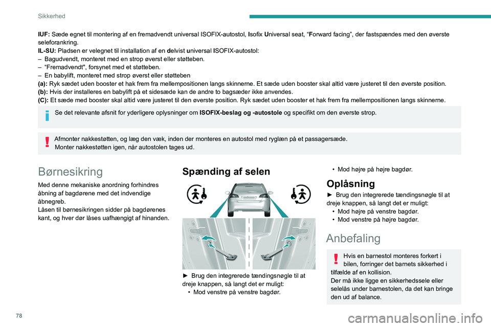 Peugeot 308 2021 Instruktionsbog (in Danish) 78
Sikkerhed
IUF: Sæde egnet til montering af en fremadvendt universal ISOFIX-autostol\
, Isofix Universal seat, “Forward facing”, der fastspændes med den øverste
seleforankring.
IL-SU: Pladse Peugeot 308 2021 Instruktionsbog (in Danish) 78
Sikkerhed
IUF: Sæde egnet til montering af en fremadvendt universal ISOFIX-autostol\
, Isofix Universal seat, “Forward facing”, der fastspændes med den øverste
seleforankring.
IL-SU: Pladse
