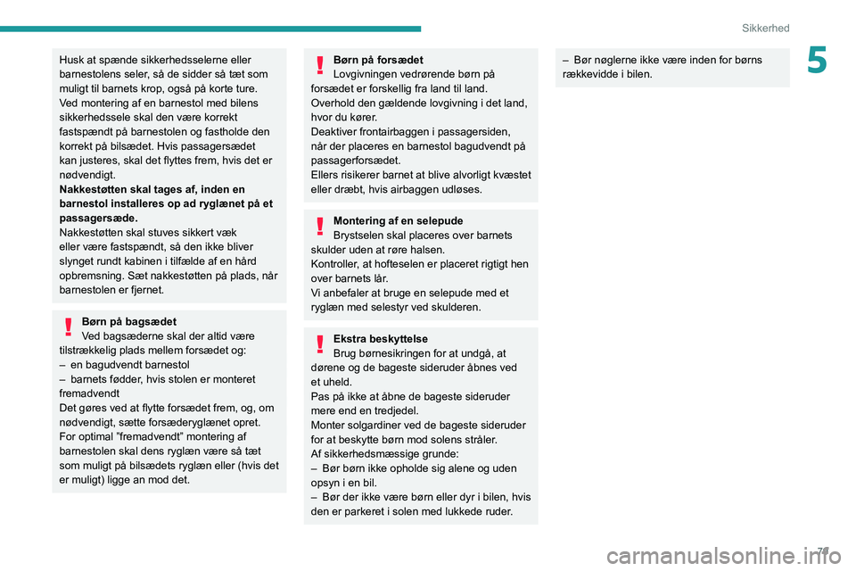 Peugeot 308 2021 Instruktionsbog (in Danish) 79
Sikkerhed
5Husk at spænde sikkerhedsselerne eller
barnestolens seler, så de sidder så tæt som
muligt til barnets krop, også på korte ture.
Ved montering af en barnestol med bilens
sikkerhe Peugeot 308 2021 Instruktionsbog (in Danish) 79
Sikkerhed
5Husk at spænde sikkerhedsselerne eller
barnestolens seler, så de sidder så tæt som
muligt til barnets krop, også på korte ture.
Ved montering af en barnestol med bilens
sikkerhe