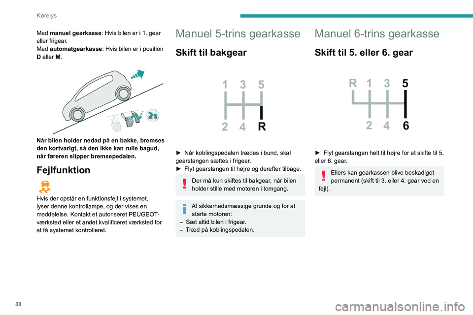 Peugeot 308 2021 Instruktionsbog (in Danish) 88
Kørelys
Med manuel gearkasse: Hvis bilen er i 1. gear
eller frigear.
Med automatgearkasse : Hvis bilen er i position
D eller M.
Når bilen holder nedad på en bakke, bremses
den kortvarigt, Peugeot 308 2021 Instruktionsbog (in Danish) 88
Kørelys
Med manuel gearkasse: Hvis bilen er i 1. gear
eller frigear.
Med automatgearkasse : Hvis bilen er i position
D eller M.
Når bilen holder nedad på en bakke, bremses
den kortvarigt,