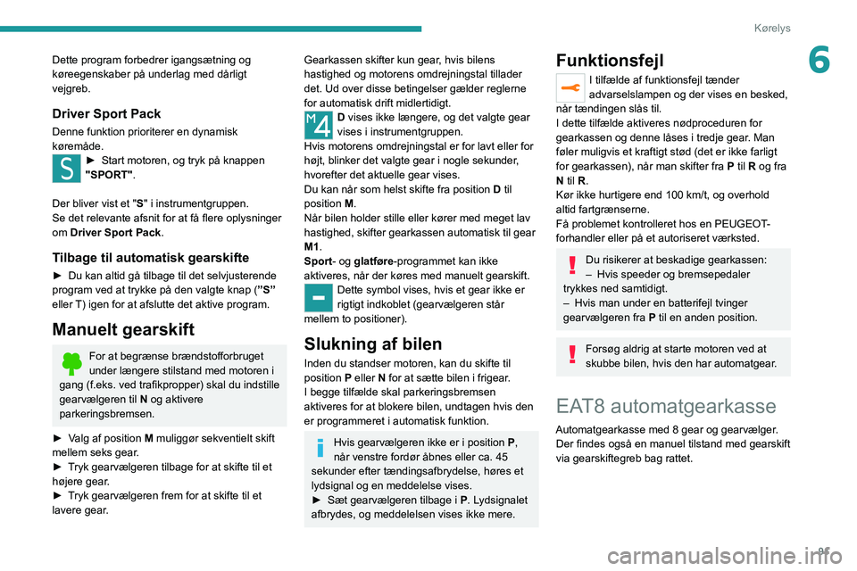 Peugeot 308 2021 Instruktionsbog (in Danish) 91
Kørelys
6Dette program forbedrer igangsætning og
køreegenskaber på underlag med dårligt
vejgreb.
Driver Sport Pack
Denne funktion prioriterer en dynamisk
køremåde.
► Start motoren, og t Peugeot 308 2021 Instruktionsbog (in Danish) 91
Kørelys
6Dette program forbedrer igangsætning og
køreegenskaber på underlag med dårligt
vejgreb.
Driver Sport Pack
Denne funktion prioriterer en dynamisk
køremåde.
► Start motoren, og t