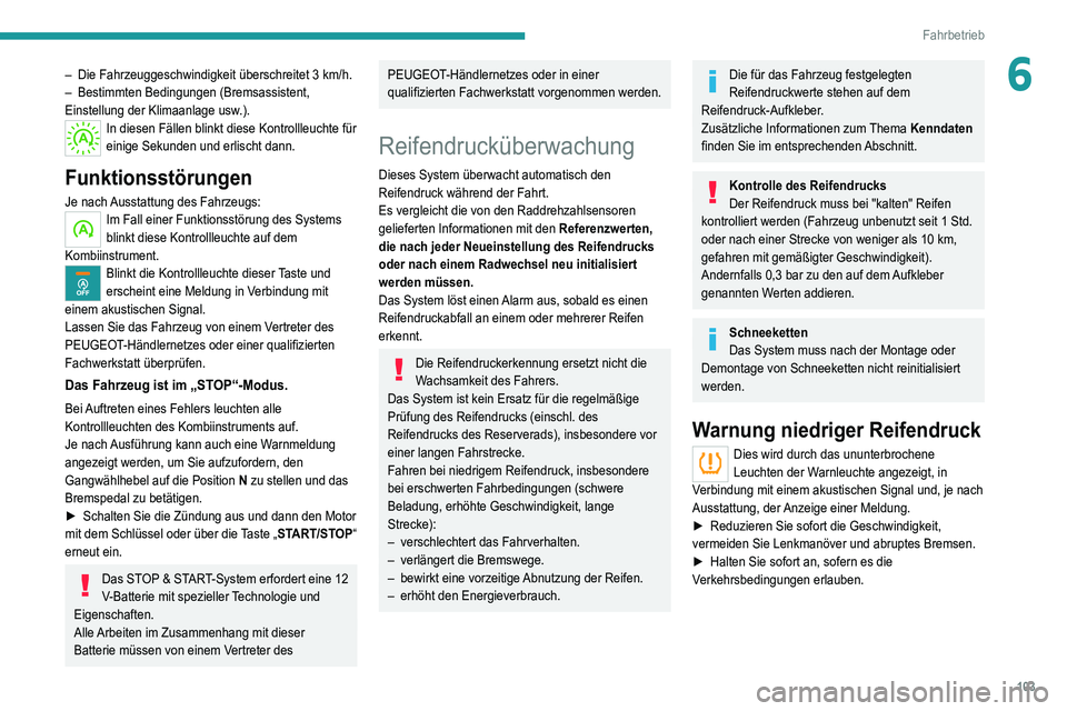 Peugeot 308 2021  Betriebsanleitung (in German) 103
Fahrbetrieb
6– Die Fahrzeuggeschwindigkeit überschreitet 3  km/h.
–  Bestimmten Bedingungen (Bremsassistent, 
Einstellung der Klimaanlage usw
.).
In diesen Fällen blinkt diese Kontrollleucht