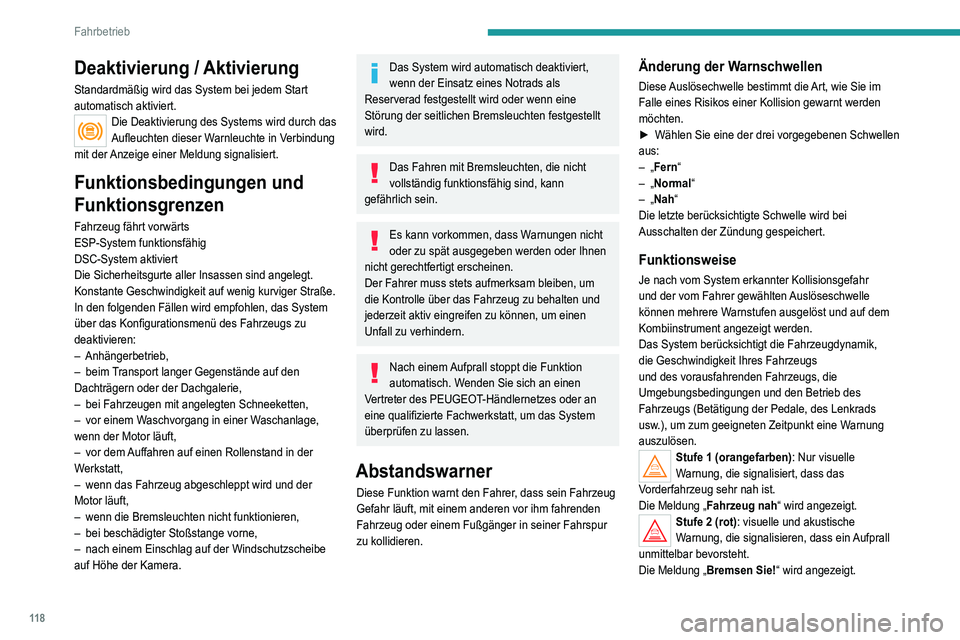 Peugeot 308 2021  Betriebsanleitung (in German) 11 8
Fahrbetrieb
Deaktivierung / Aktivierung
Standardmäßig wird das System bei jedem Start 
automatisch aktiviert.
Die Deaktivierung des Systems wird durch das 
Aufleuchten dieser Warnleuchte in Ver