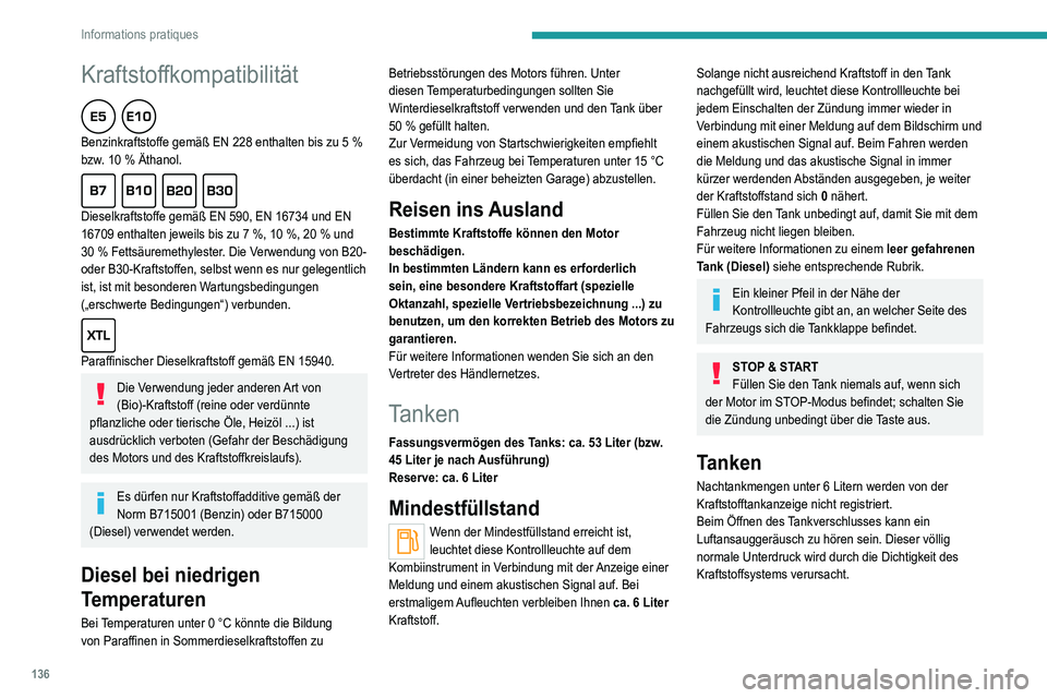 Peugeot 308 2021  Betriebsanleitung (in German) 136
Informations pratiques
Kraftstoffkompatibilität  
Benzinkraftstoffe gemäß EN 228 enthalten bis zu 5 % 
bzw . 10   % Äthanol.
  
Dieselkraftstoffe gemäß EN 590, EN 16734 und EN 
16709 enthalt