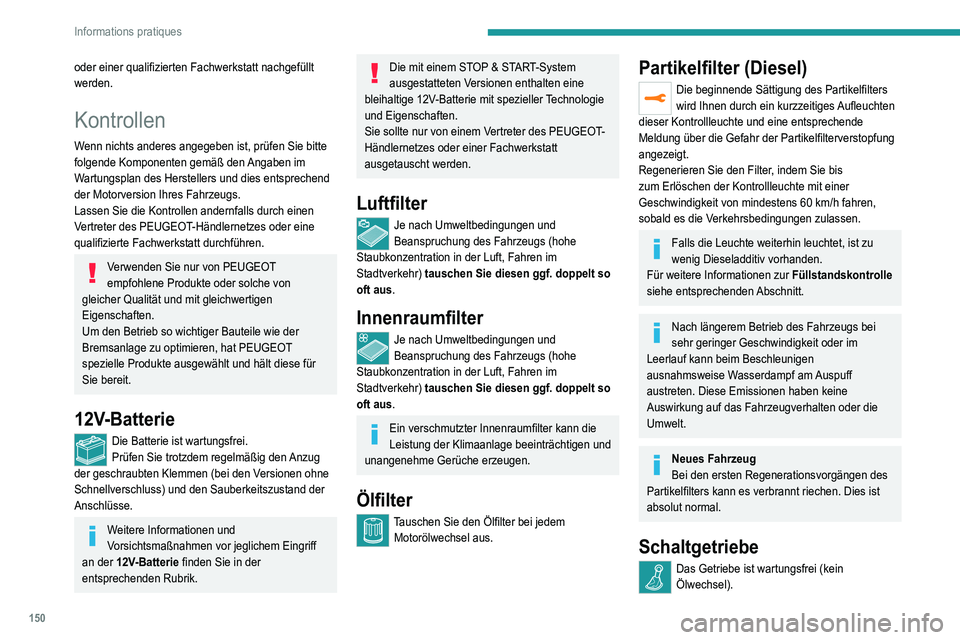 Peugeot 308 2021  Betriebsanleitung (in German) 150
Informations pratiques
oder einer qualifizierten Fachwerkstatt nachgefüllt 
werden.
Kontrollen
Wenn nichts anderes angegeben ist, prüfen Sie bitte 
folgende Komponenten gemäß den Angaben im 
W