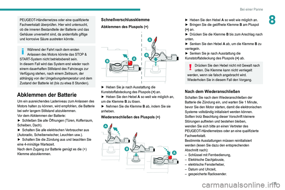 Peugeot 308 2021  Betriebsanleitung (in German) 179
Bei einer Panne
8PEUGEOT-Händlernetzes oder eine qualifizierte 
Fachwerkstatt überprüfen. Hier wird untersucht, 
ob die inneren Bestandteile der Batterie und das 
Gehäuse unversehrt sind, da a