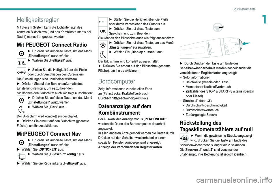 Peugeot 308 2021  Betriebsanleitung (in German) 19
Bordinstrumente
1Helligkeitsregler
Mit diesem System kann die Lichtintensität des 
zentralen Bildschirms (und des Kombiinstruments bei 
Nacht) manuell angepasst werden.
Mit PEUGEOT Connect Radio
